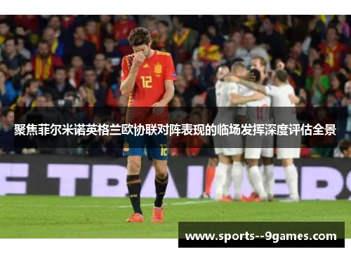 聚焦菲尔米诺英格兰欧协联对阵表现的临场发挥深度评估全景 聚焦菲尔米诺英格兰欧协联对阵表现的临场发挥深度评估全景