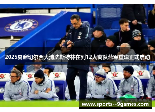 2025夏窗切尔西大清洗斯特林在列12人离队蓝军重建正式启动 2025夏窗切尔西大清洗斯特林在列12人离队蓝军重建正式启动