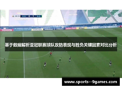 基于数据解析亚冠联赛球队攻防表现与胜负关键因素对比分析