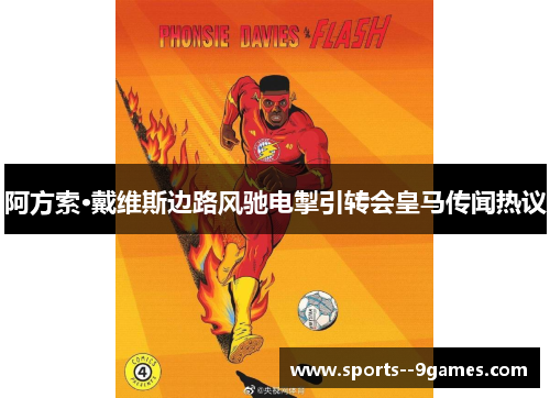 阿方索·戴维斯边路风驰电掣引转会皇马传闻热议 阿方索·戴维斯边路风驰电掣引转会皇马传闻热议